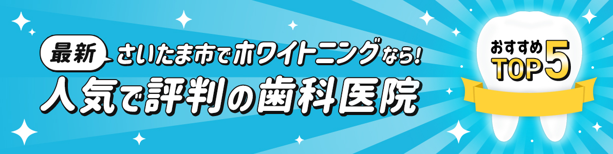 【最新】さいたま市でホワイトニングなら！人気のホワイトニングおすすめ・評判の歯医者|TOP5